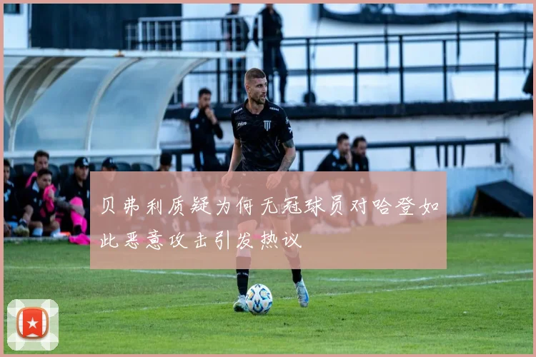 贝弗利质疑为何无冠球员对哈登如此恶意攻击引发热议