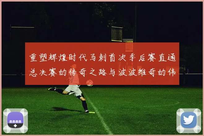 重塑辉煌时代马刺首次季后赛直通总决赛的传奇之路与波波维奇的伟大成就